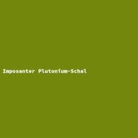 Imposanter Plutonium-Schal