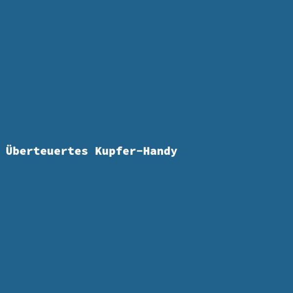 Überteuertes Kupfer-Handy