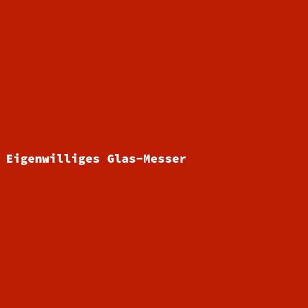 Eigenwilliges Glas-Messer