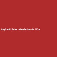 Unglaubliche Aluminium-Brille